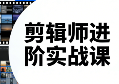 剪辑师进阶实战课(更新23年-25年)-weichuangqy