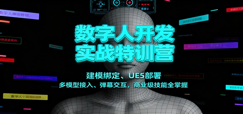 数字人开发实战特训营：建模绑定、UE5部署、多模型接入、弹幕交互，商业级技能全掌握-weichuangqy