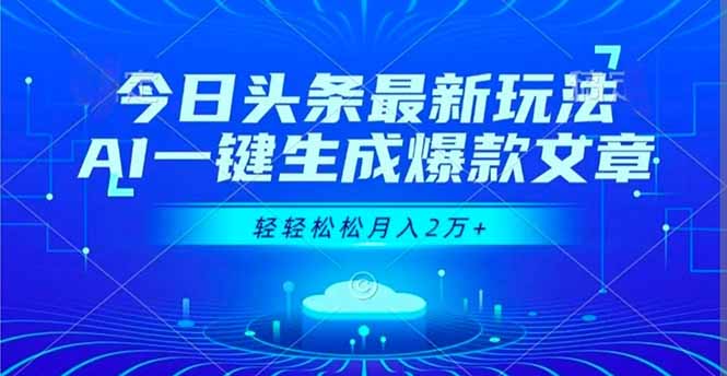 今日头条最新玩法，AI一键生成爆款文章，轻轻松松月入2万+-weichuangqy