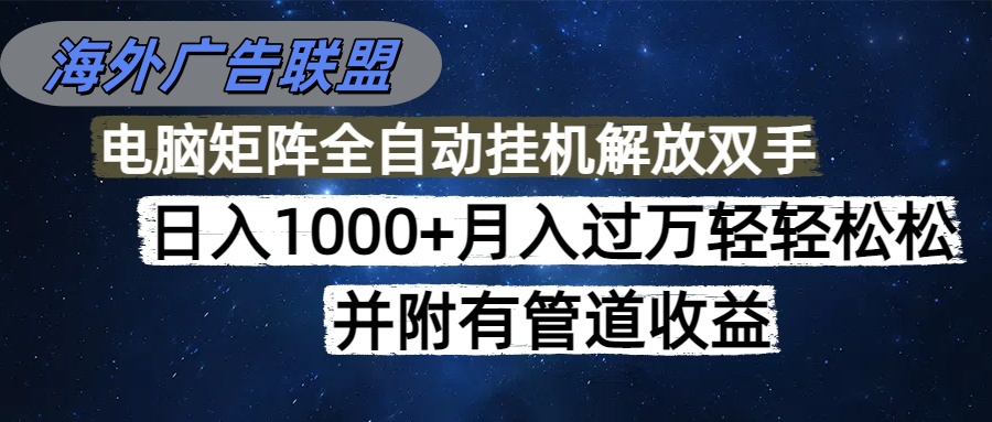 海外广告联盟每天几分钟日入1000+无脑操作，可矩阵并附有管道收益-weichuangqy