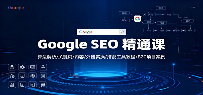 Google SEO 精通课：算法解析/关键词/内容/外链实操/搭配工具教程/B2C项目案例-weichuangqy