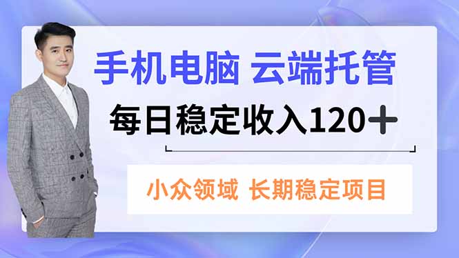 手机、电脑云端托管，每日稳定收入120+，小众领域长期稳定-weichuangqy