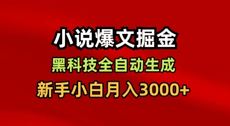 小说爆文掘金，黑科技一键全自动生成，新手小白月入3000+【揭秘】-weichuangqy