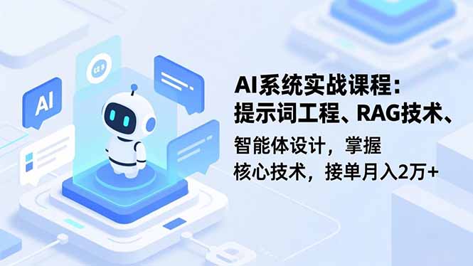 AI系统实战课程，提示词工程、RAG技术、智能体设计，掌握核心技术，接单月入2万+-weichuangqy