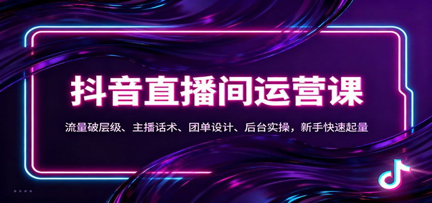 抖音同城直播间运营课：流量破层级、主播话术、团单设计、后台实操，新手快速起量-weichuangqy