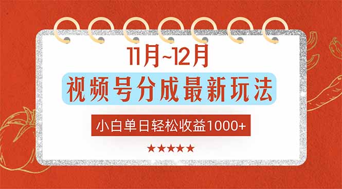 11月~12月视频号分成最新玩法，小白单日轻松收益1000+-weichuangqy