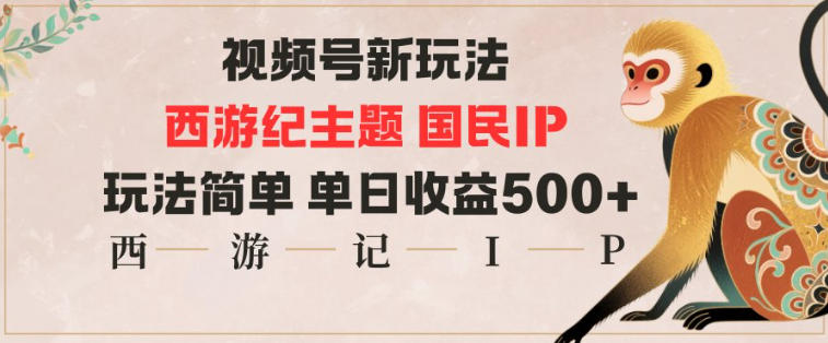 视频号分成新玩法，西游记主题国民IP，玩法简单，单日收益多张-weichuangqy