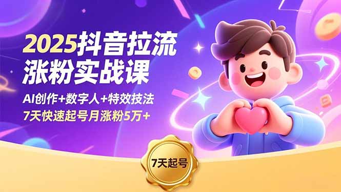 2025抖音拉流涨粉实战课，AI创作+数字人+特效技法，7天快速起号月涨粉5万+-weichuangqy