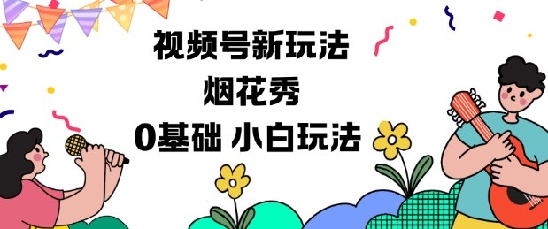 视频号分成计划新玩法，烟花秀视频，0基础小白玩法-weichuangqy