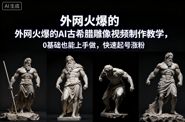 外网火爆的AI古希腊雕像视频制作教学，0基础也能上手做，快速起号涨粉-weichuangqy
