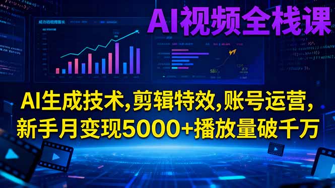AI视频全栈课:AI生成技术,剪辑特效,账号运营,新手月变现5000+播放量破千万-weichuangqy