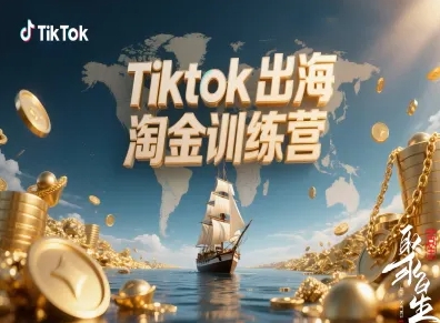 Tiktok出海淘金训练营，跨境电商TK实战变现-weichuangqy