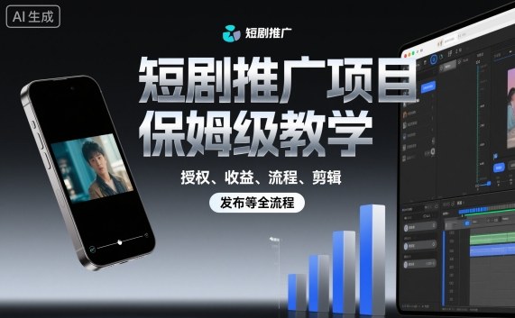 短剧推广项目保姆级教学，授权、收益、流程、剪辑，发布等全流程-weichuangqy