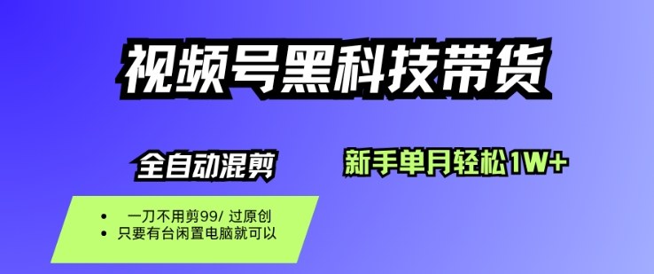 视频号黑科技短视频带货，新手一个月也1W+，纯搬运一刀不用剪，零投入【揭秘】-weichuangqy