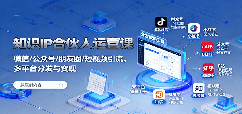 知识IP合伙人运营课：微信/公众号/朋友圈/短视频引流，多平台分发与变现-weichuangqy