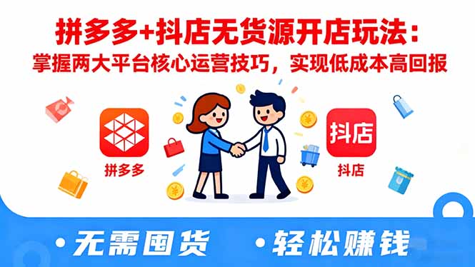 拼多多+抖店无货源开店玩法：掌握两大平台核心运营技巧，实现低成本高回报-weichuangqy