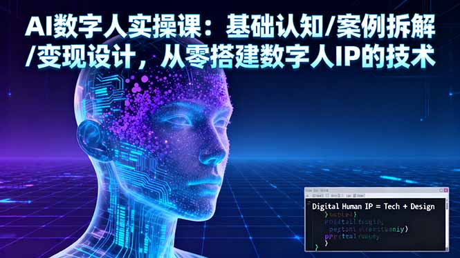 AI数字人实操课：基础认知/案例拆解/变现设计，从零搭建数字人IP的技术-weichuangqy