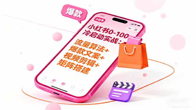 小红书0-100冷启动实战：流量算法+爆款选品+爆款文案+视频剪辑+矩阵搭建-weichuangqy