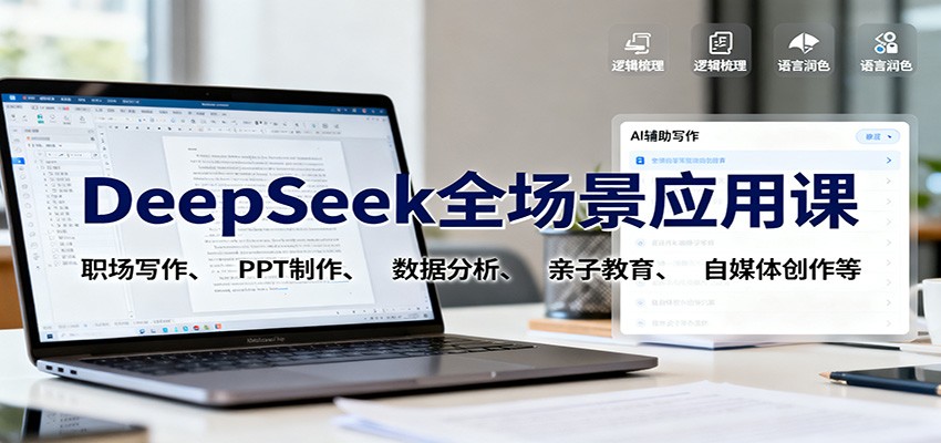 DeepSeek全场景应用课：职场写作、 PPT制作、数据分析、亲子教育、自媒体创作等-weichuangqy
