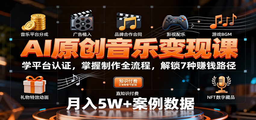 AI原创音乐变现课：学平台认证，掌握制作全流程，解锁7种赚钱路径-weichuangqy