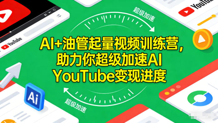 AI+油管起量视频训练营,助力你超级加速AI YouTube变现进度-weichuangqy
