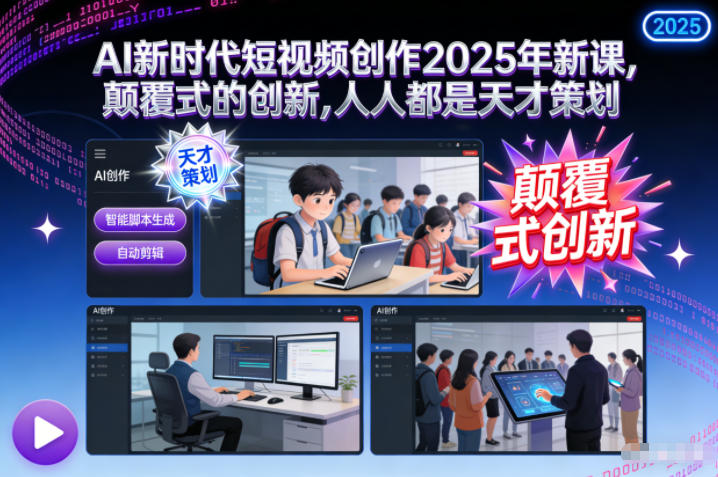 AI新时代短视频创作2025年新课，​颠覆式的创新，人人都是天才策划-weichuangqy