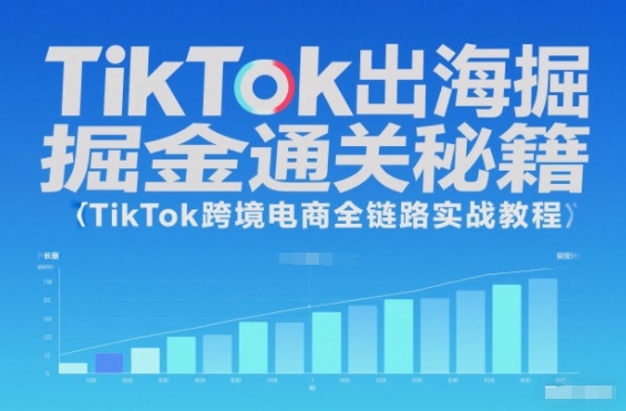 TikTok出海掘金通关秘籍，TikTok跨境电商全链路实战教程-weichuangqy