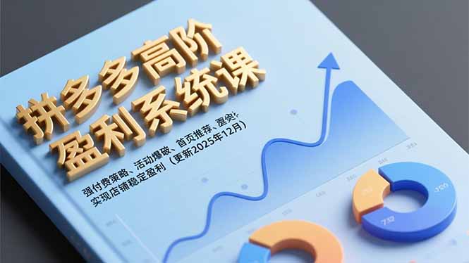 拼多多高阶盈利系统课，强付费策略、活动爆破、首页推荐，实现店铺稳定盈利(更新12月-weichuangqy