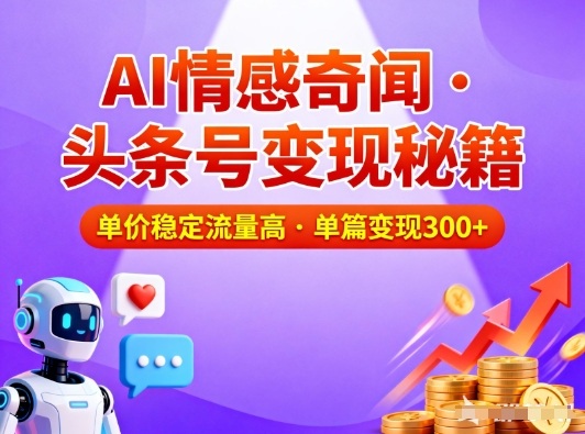 头条号做AI情感奇闻内容，单价稳定流量高，一篇变现3张-weichuangqy