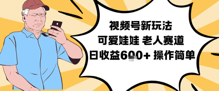 视频号新玩法，可爱娃娃视频制作教学，老人赛道，日收益6张+操作简单-weichuangqy