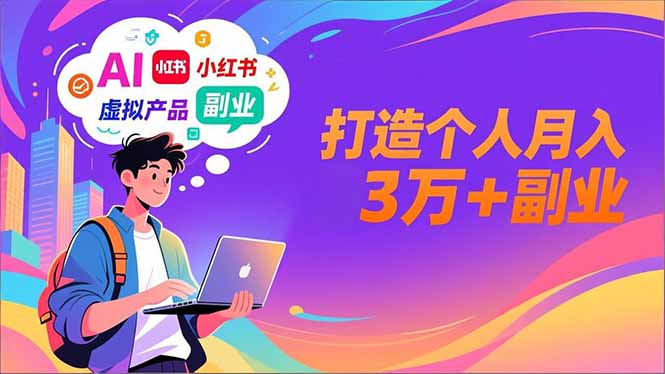AI+小红书特训营，智能体搭建+虚拟产品原创+商业化变现，打造个人月入3万+副业-weichuangqy