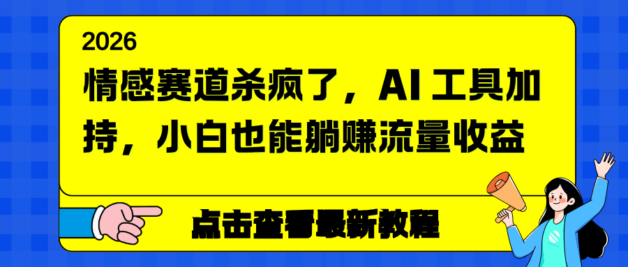 情感赛道杀疯了，AI 工具加持，小白也能躺赚流量收益-weichuangqy