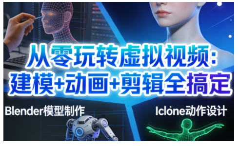 从零玩转虚拟视频：建模+动画+剪辑全搞定，轻松创作出专业级的虚拟视频内容-weichuangqy