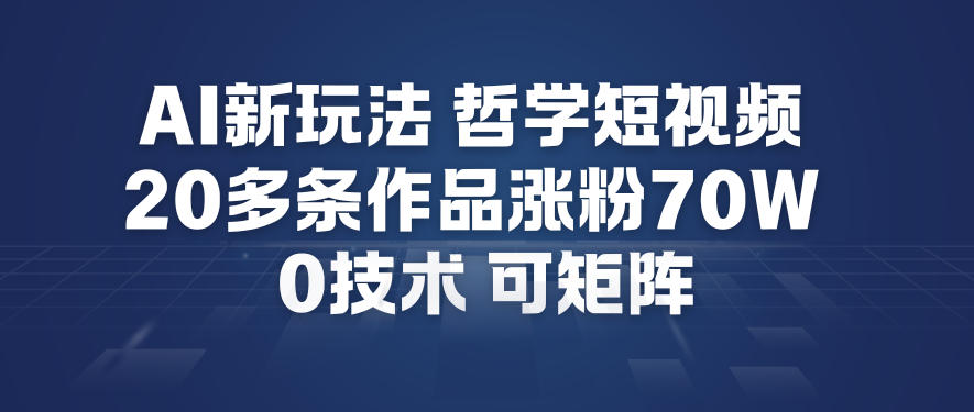 AI新玩法哲学短视频制作教学，20多条作品涨粉70W，0成本赛道，可矩阵-weichuangqy