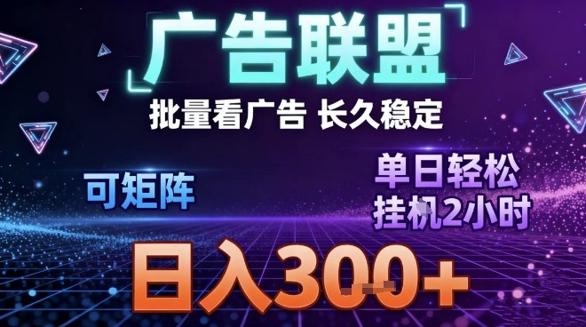 最新广告联盟全自动掘金，长期稳定，单窗口最高收益30+，可矩阵日入3张【揭秘】-weichuangqy