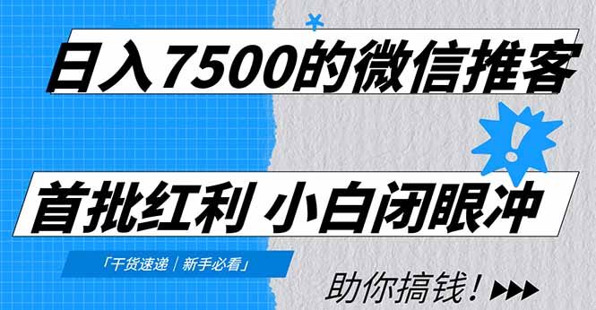 日入7500的微信推客，首批红利，自用省钱、分享赚钱，0门槛小白闭眼冲！-weichuangqy