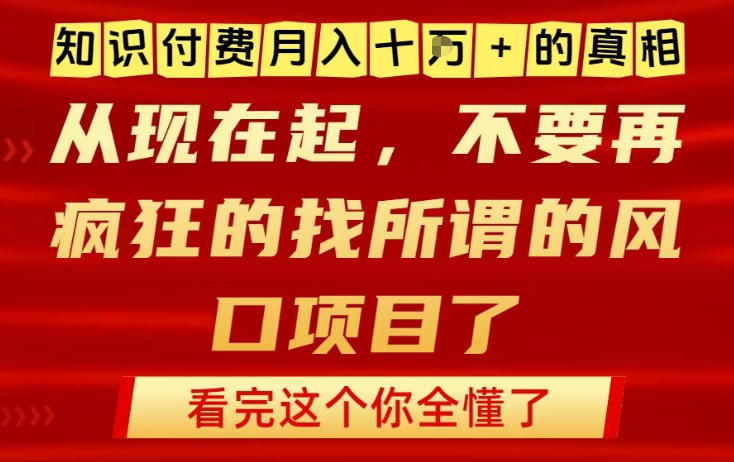 知识付费月入10个W的真相，做网创项目这一个就够了，不要再疯狂的找所谓的风口项目【揭秘】-weichuangqy