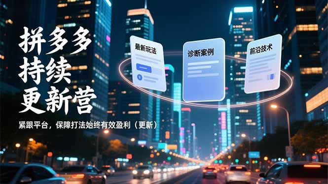 拼多多持续更新营，最新玩法、诊断案例、前沿技术，紧跟平台，保障打法始终有效盈利(更新-weichuangqy