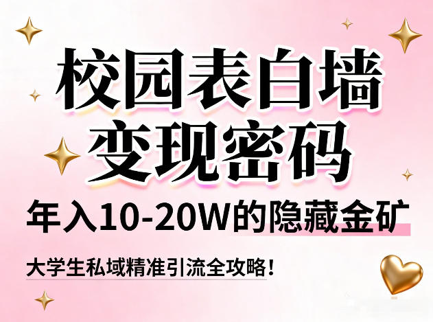 校园表白墙变现密码，年入10-20W的隐藏金矿，大学生私域精准引流全攻略！-weichuangqy