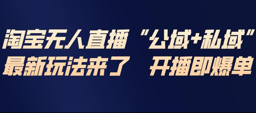 淘宝无人直播完整教程，公试+私域，最新玩法来了，开播即爆单-weichuangqy