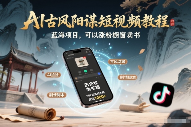 AI古风阳谋短视频教程，蓝海项目，可以涨粉橱窗卖书分成计划等-weichuangqy
