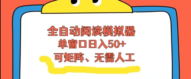 全自动阅读模拟器，单窗口50+靠高效流量获取收益，无需人工，可矩阵操作【揭秘】-weichuangqy