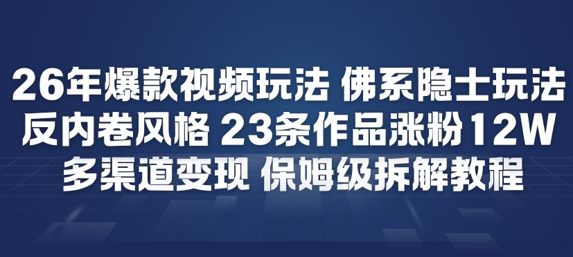 26年爆款短视频玩法，佛系隐士玩法，反内卷视频风格，23条作品涨粉12W，多渠道变现-weichuangqy