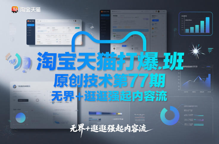 淘宝天猫打爆班原创技术第77期，无界+逛逛强起内容流-weichuangqy