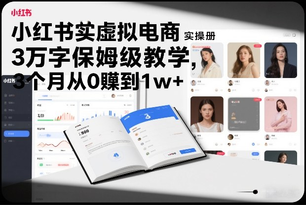 小红书虚拟电商实操手册，3万字保姆级教学，3个月从0賺到1w+-weichuangqy