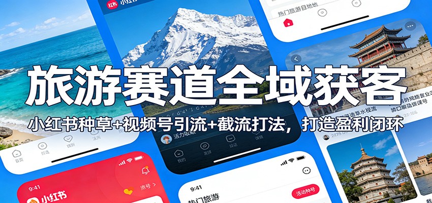 旅游赛道全域获客：小红书种草+视频号引流+截流打法，打造盈利闭环-weichuangqy