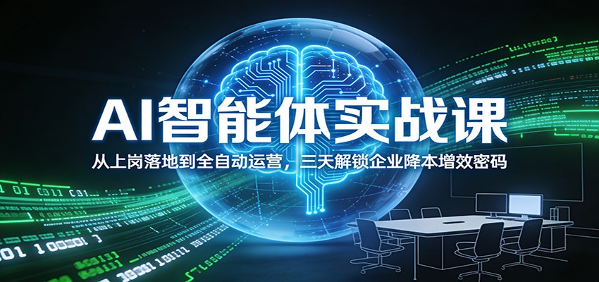 AI智能体实战课：从上岗落地到全自动运营，三天解锁企业降本增效密码-weichuangqy