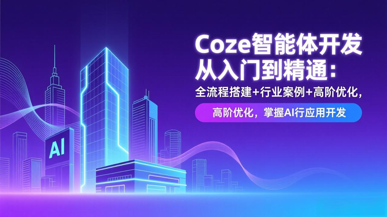 Coze智能体开发从入门到精通：全流程搭建+行业案例+高阶优化，掌握AI应用开发-weichuangqy