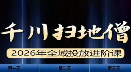 千川扫地僧2026全域投放进阶课(1月23-25号线下课)【音频+字幕】-weichuangqy