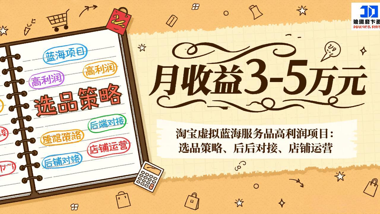 淘宝虚拟蓝海服务品高利润项目：选品策略、后端对接、店铺运营，月收益可达3-5万元-weichuangqy